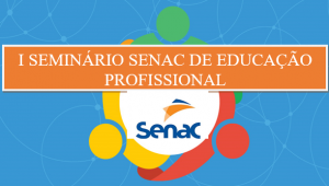Leia mais sobre o artigo I Seminário de Educação Profissional do Senac acontece em São Luís
